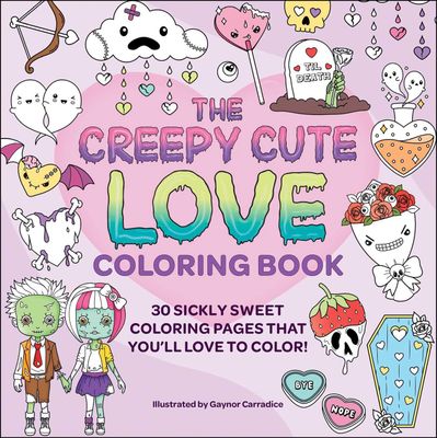 The Creepy Cute Love Coloring Book: 30 Sickly Sweet Coloring Pages That You&#39;ll Love to Color! (Creepy Cute Gift Series)