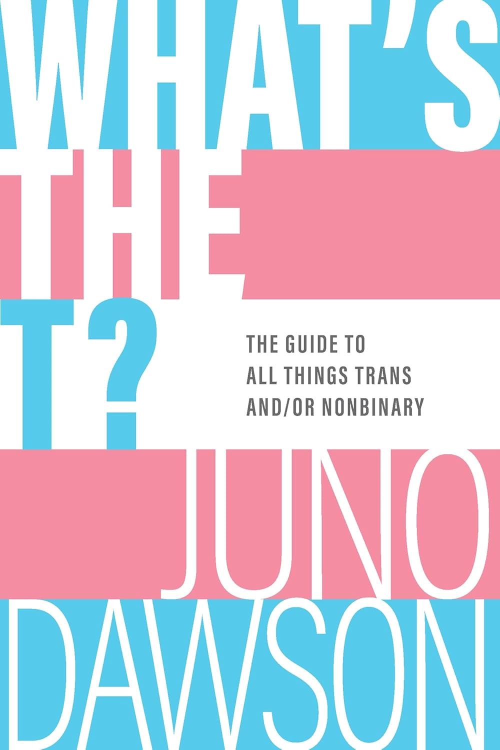 What&#39;s the T?: The Guide to All Things Trans and/or Nonbinary