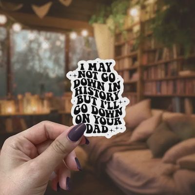 I May Not Go Down In History… Sticker