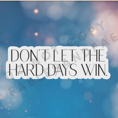 Don&#39;t Let the Hard Days Win Sticker