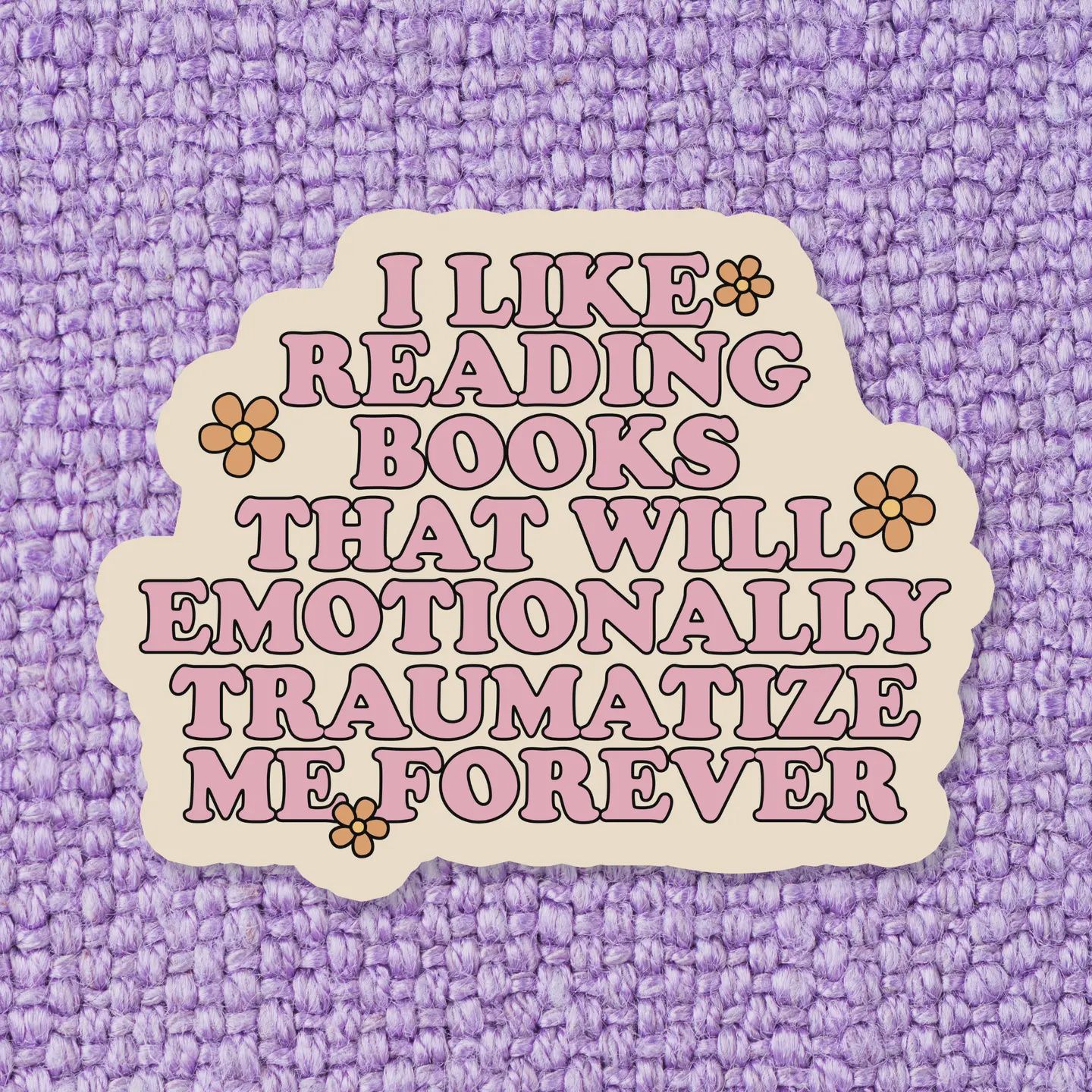 I Like Reading Books That Will Emotionally Traumatize Me Forever Sticker