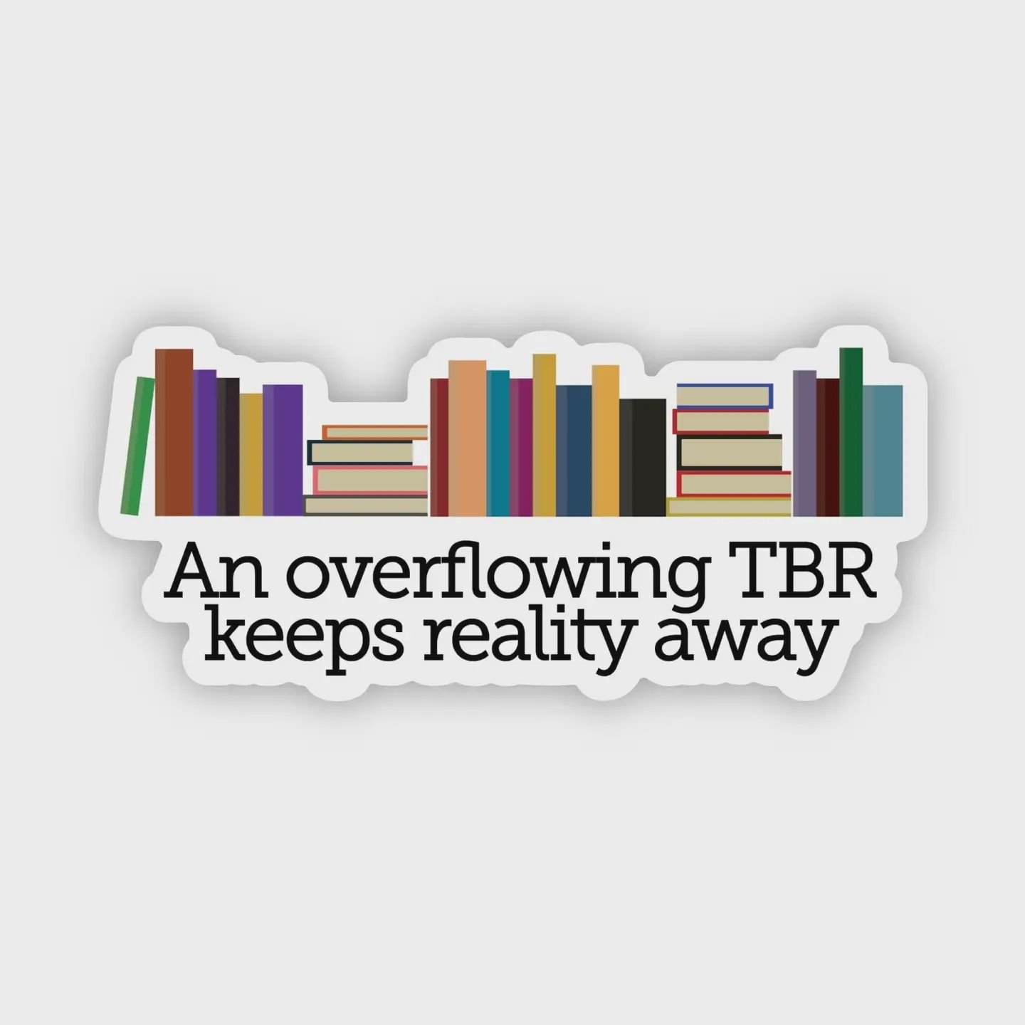 An Overflowing TBR Keeps Reality Away Sticker