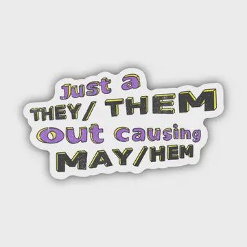 Just a They/Them Out Causing May/Hem Sticker