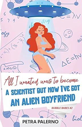 All I Wanted Was To Become A Scientist But Now I've Got An Alien Boyfriend