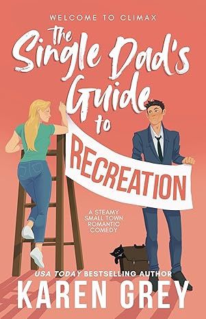 The Single Dad&#39;s Guide to Recreation: a steamy small town romantic comedy