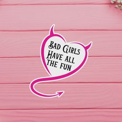 Bad Girls Have All The Fun