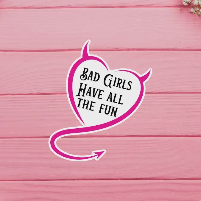 Bad Girls Have All The Fun