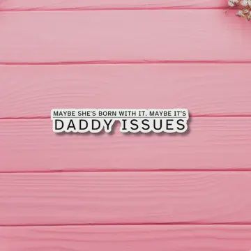 Maybe She&#39;s Born With It, Maybe It&#39;s Daddy Issues