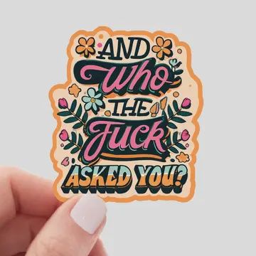 And Who the Fuck Asked You Sticker - funny, flowers, floral