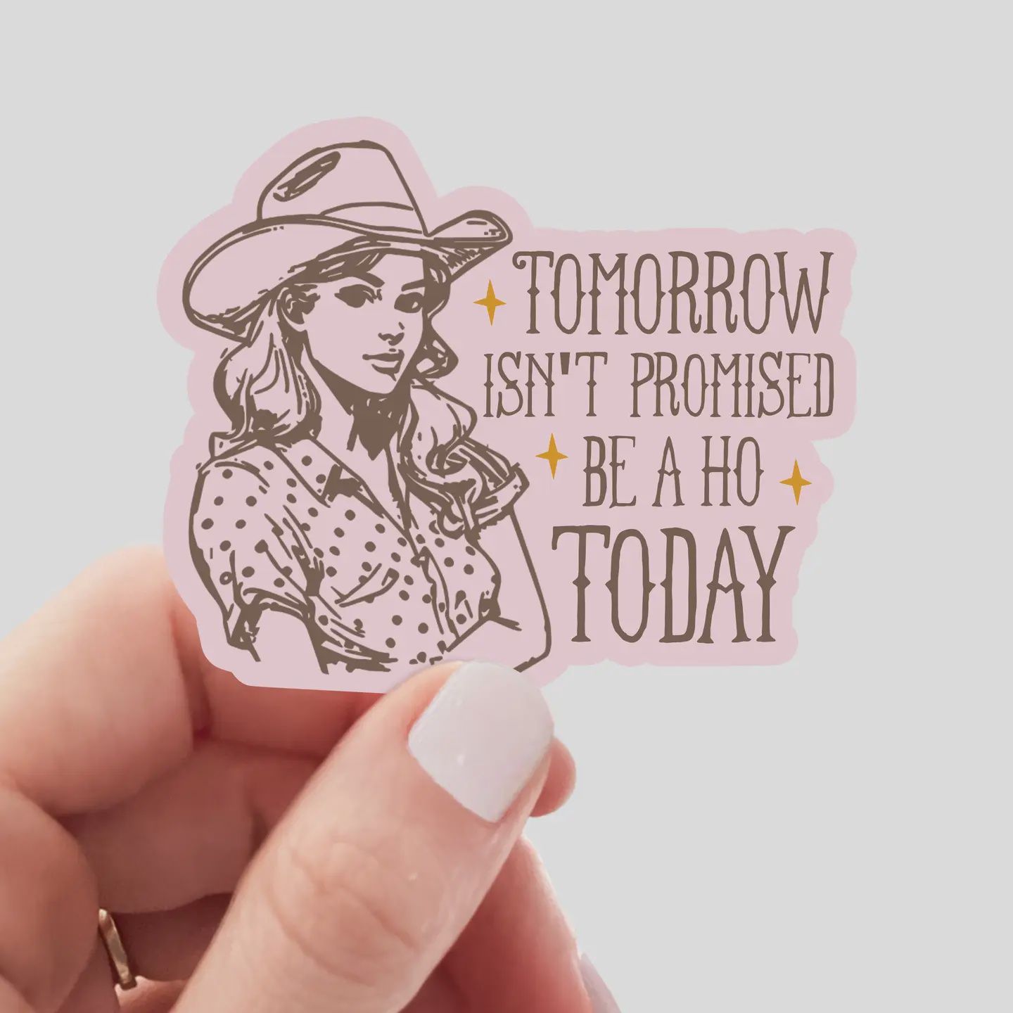 Tomorrow Isn&#39;t Promised Be a Ho Today Sticker - cowgirl