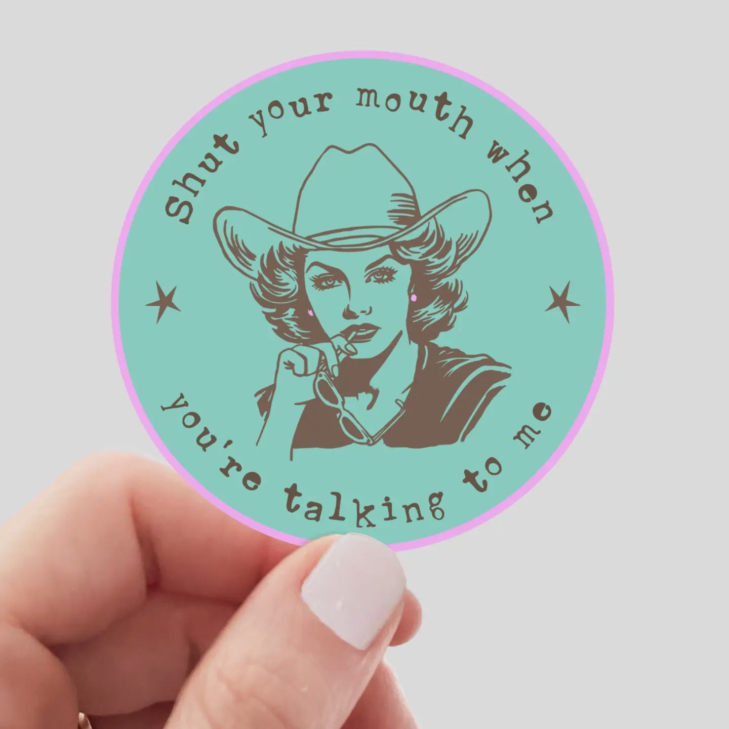 Shut Your Mouth When You&#39;re Talking to Me Sticker - cowgirl