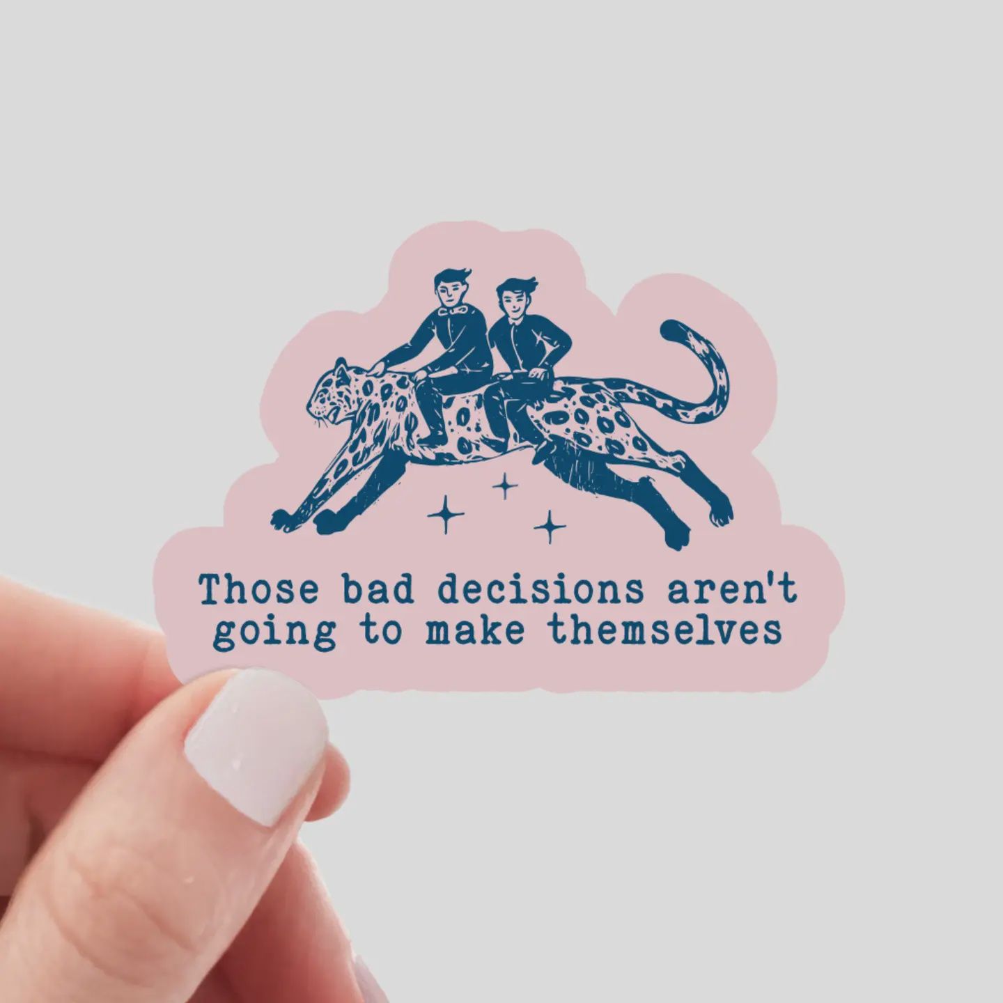 Those Bad Decisions Aren&#39;t Going to Make Themselves Sticker