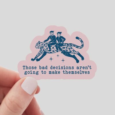 Those Bad Decisions Aren&#39;t Going to Make Themselves Sticker