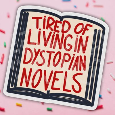 Tired Of Living In Dystopian Novels Vinyl Sticker