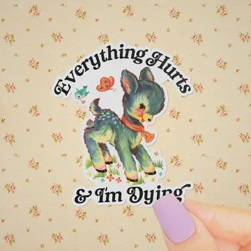Everything Hurts and I&#39;m Dying