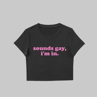 Sounds Gay I&#39;m In Shirt