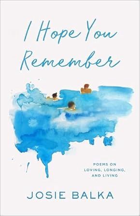 I Hope You Remember: Poems on Loving, Longing, and Living