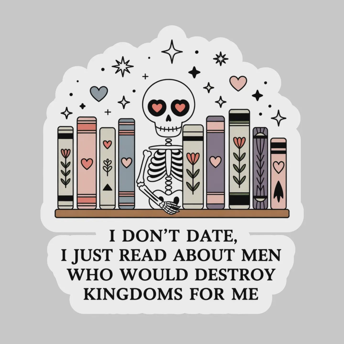 I Don&#39;t Date I Just Read About Men Who Would Destroy Kingdoms For Me – Dark Romance Romantasy 3&quot; Waterproof Bookish Sticker with Holo Overlay – Reading, Books, Reader Gift, Book Lover