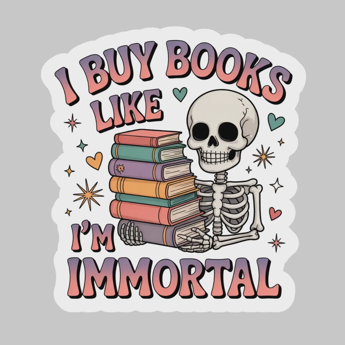 I Buy Books Like I&#39;m Immortal Colorful – 3&quot; Waterproof Bookish Sticker with Holo Overlay – Reading, Books, Reader Gift, Book Lover
