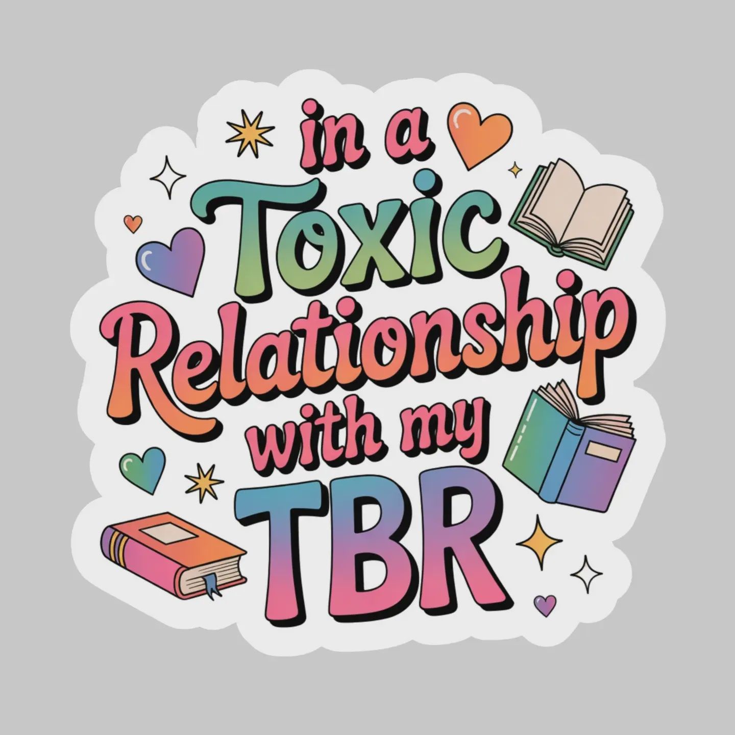 In a Toxic Relationship with my TBR – 3&quot; Waterproof Bookish Sticker with Holo Overlay – Reading, Books, Reader Gift, Book Lover