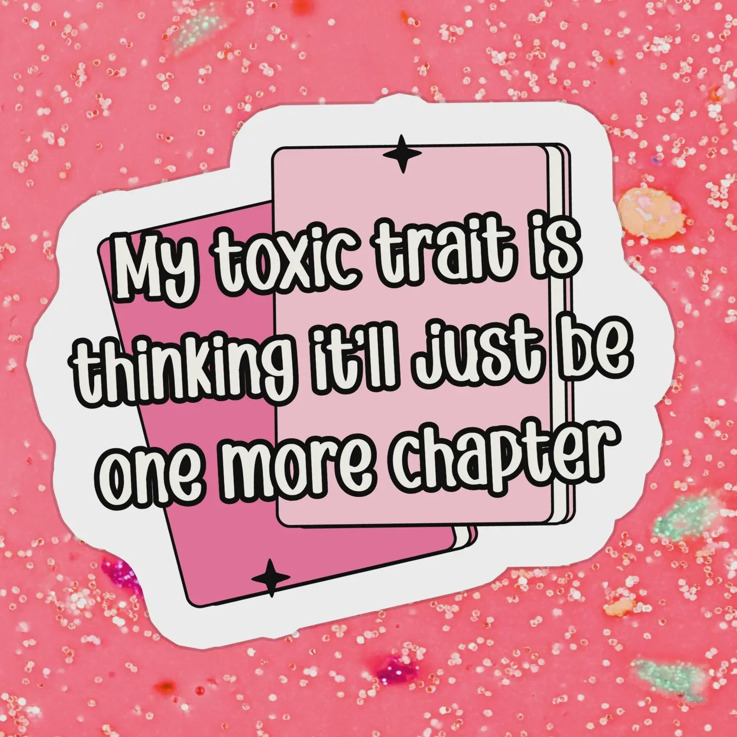 My Toxic Trait is Thinking It&#39;ll Just Be One More Chapter Sticker