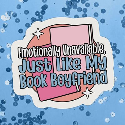 Emotionally Unavailable, Just Like My Book Boyfriend Sticker