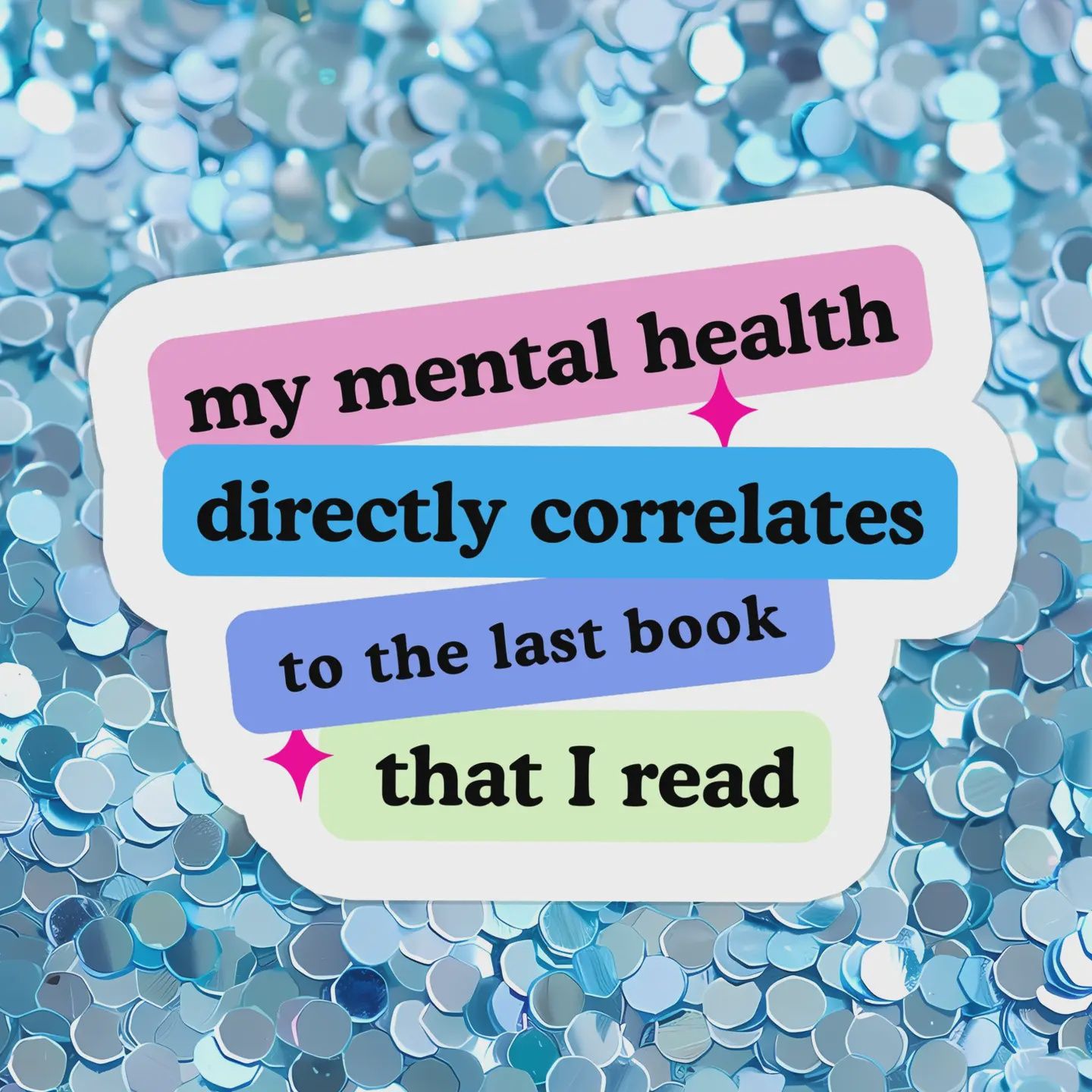 My Mental Health Directly Correlates to the Last Book that I Read Sticker