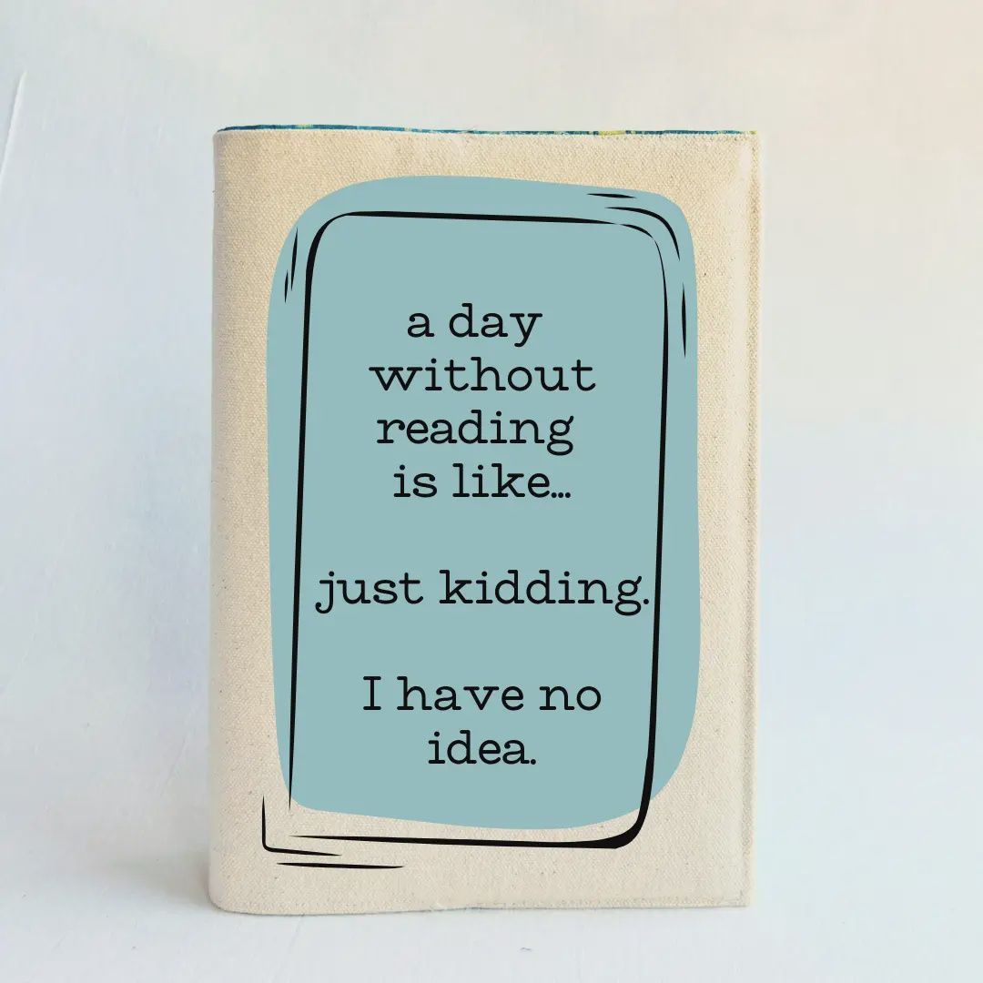 Reusable Adjustable Fabric Book Cover -A Day Without Reading