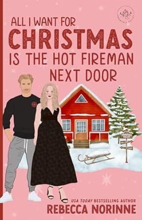 All I Want For Christmas is the Hot Fireman Next Door (Firefighters of Snowfall Valley)