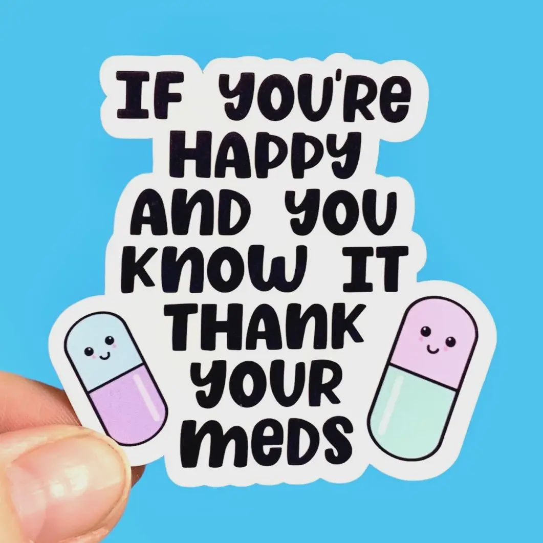 If You're Happy and You Know It Thank Your Meds Sticker
