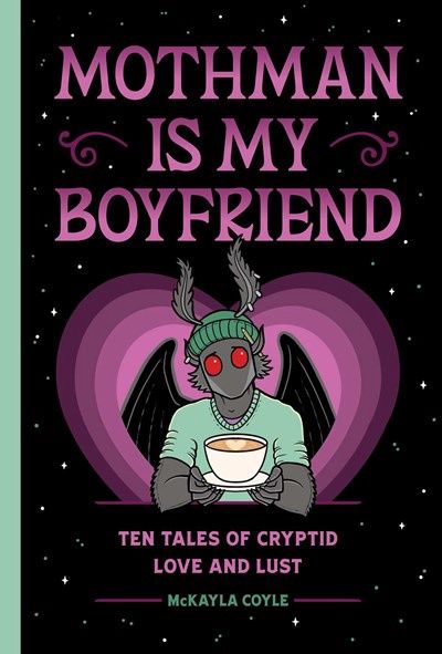 Mothman Is My Boyfriend: Ten Tales of Cryptid Love and Lust (Cryptid Creek #1)