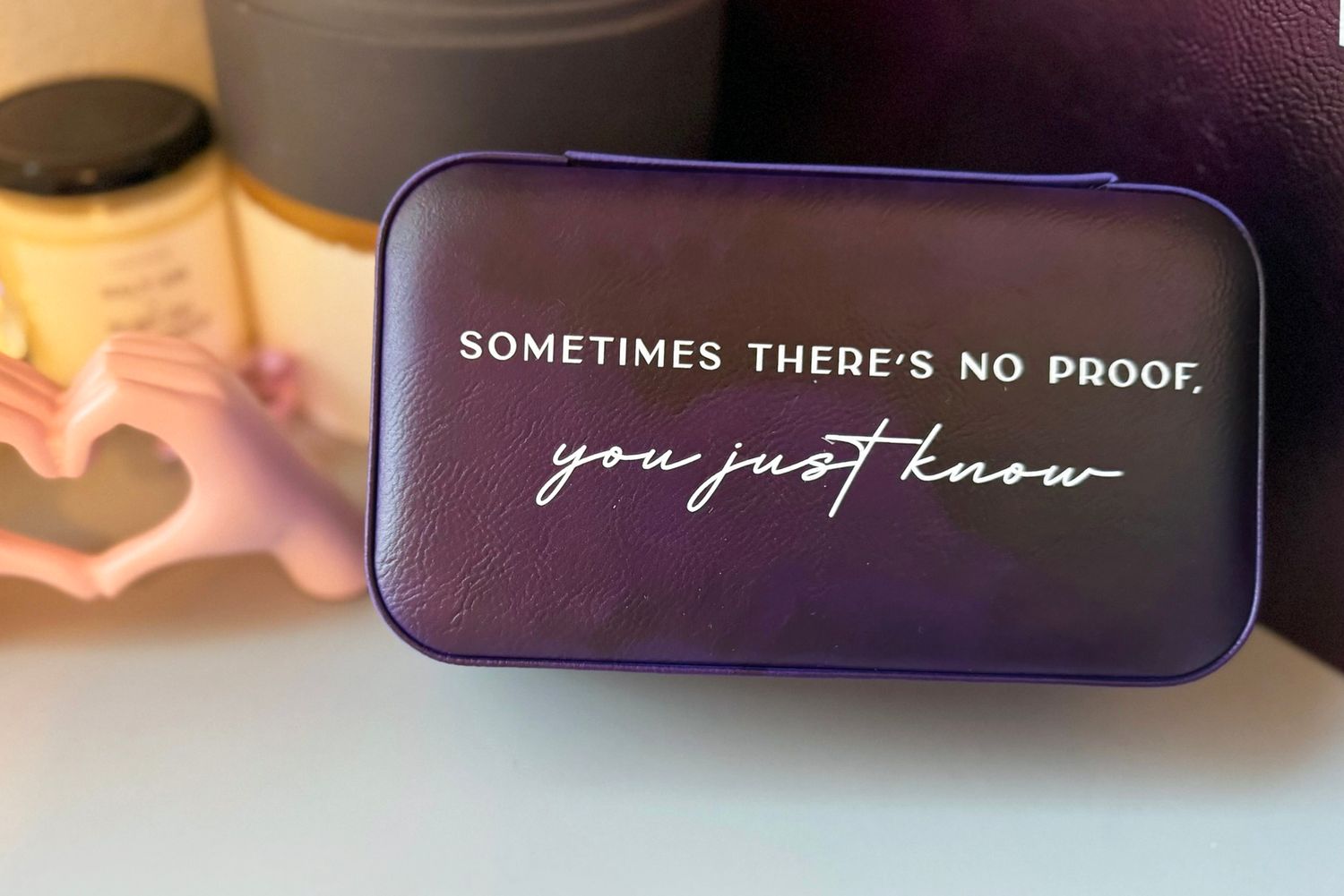 &quot;Sometimes there&#39;s no proof&quot; Jewelry Box