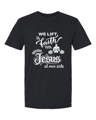 WE LIFT BY FAITH WITH JESUS AT OUR SIDE T-SHIRT