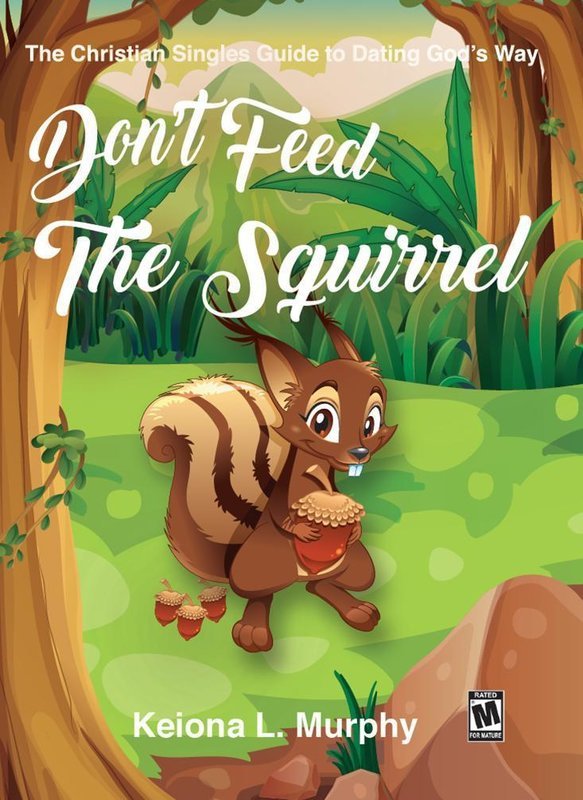 Don&#39;t Feed the Squirrel: A Christians Guide to Dating God&#39;s Way
