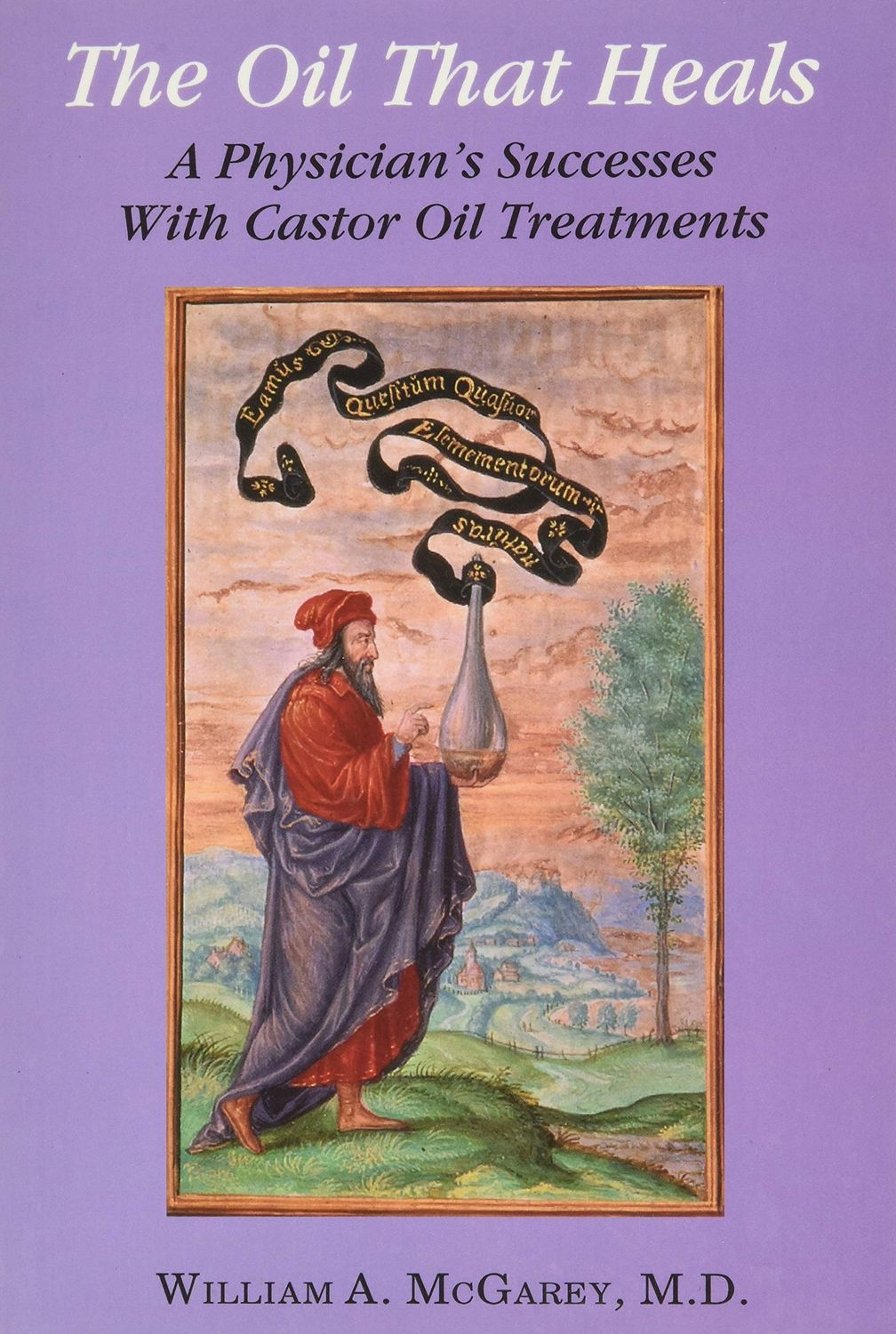The Oil That Heals: A Physician&#39;s Successes With Castor Oil Treatments