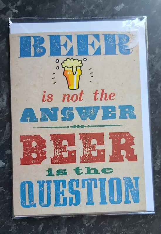 Birthday Card (Beer is not the answer, Beer is the question)