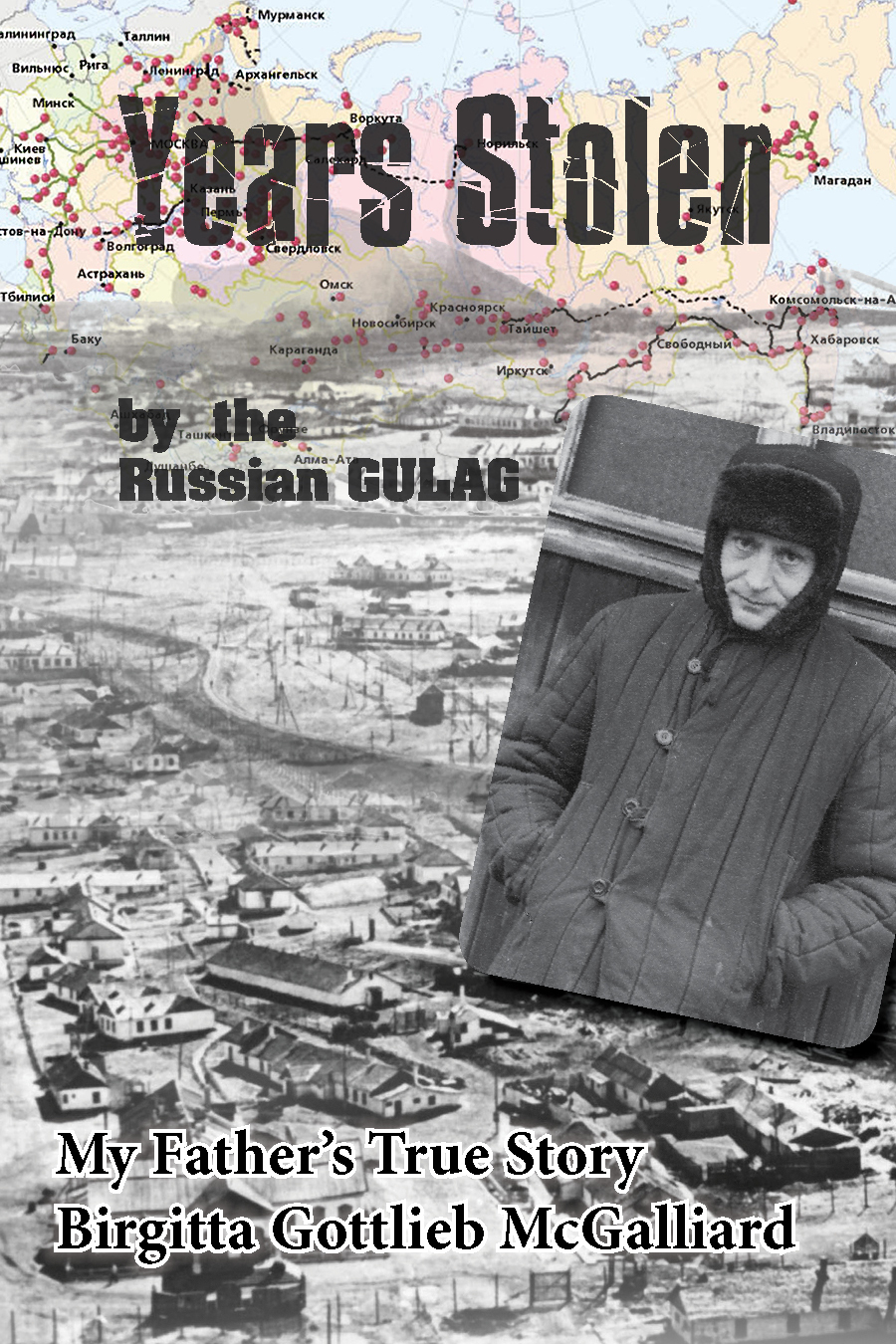 Years Stolen by the Russian GULAG: My Father's True Story