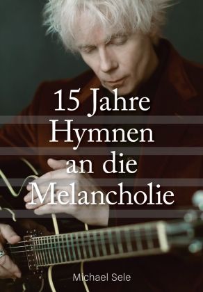 MICHAEL SELE - 15 JAHRE HYMNEN AN DIE MELANCHOLIE