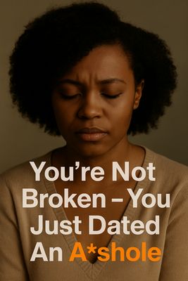 You&#39;re Not Broken - You Just Dated an A*shole