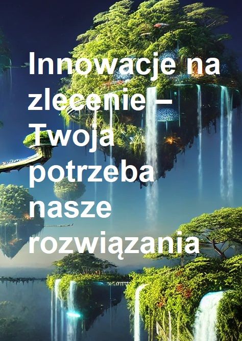 Innowacje na zlecenie – Twoja potrzeba nasze rozwiąznia