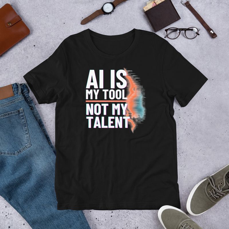 AI IS MY TOOL, NOT MY TALENT - Unisex T-shirt