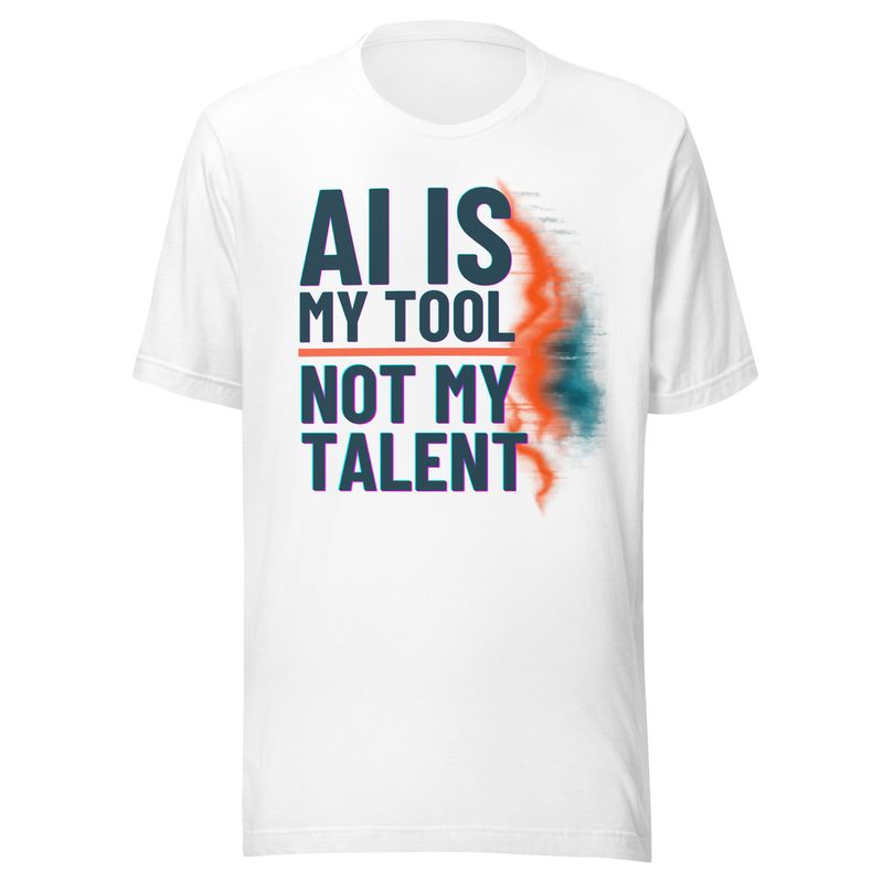 AI IS MY TOOL, NOT MY TALENT - (white) Unisex T-shirt