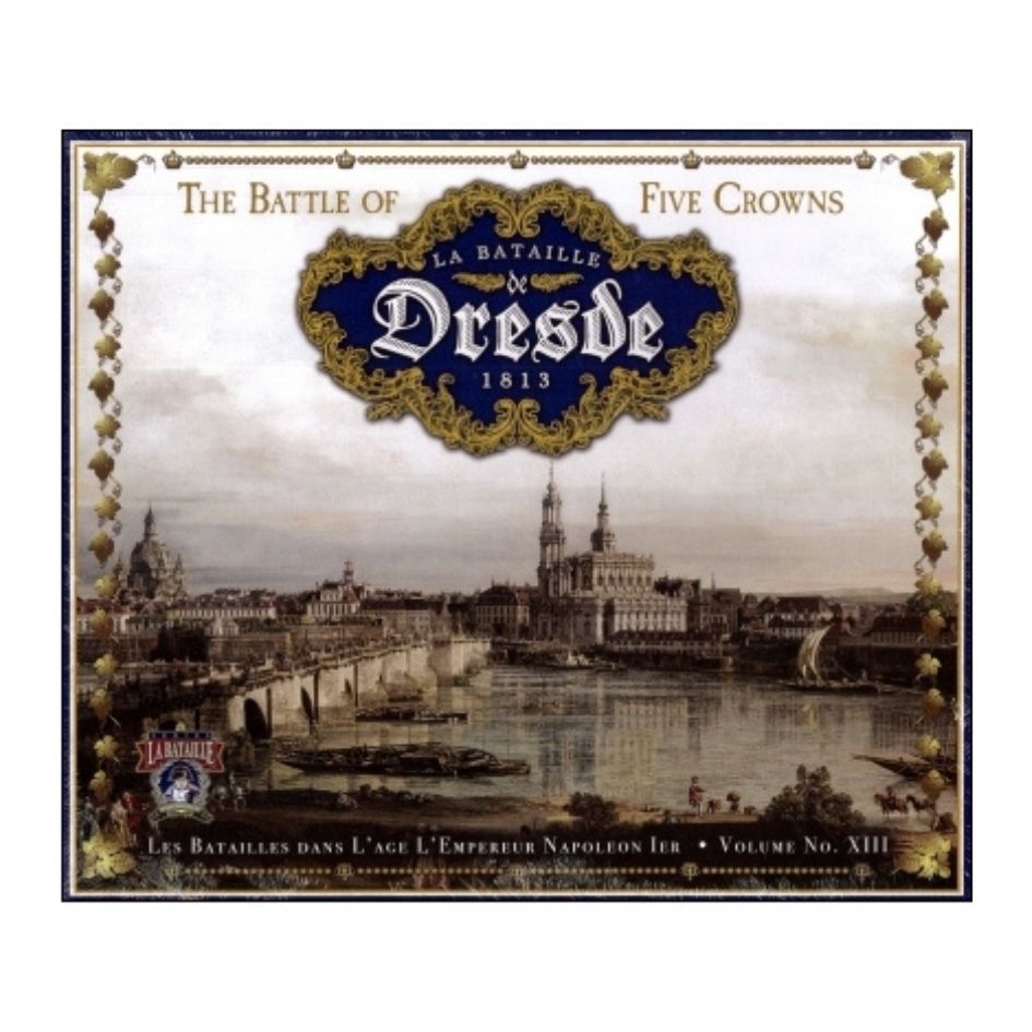 THE BATTLE OF FIVE CROWNS: LA BATAILLE DE DRESDE, 1813