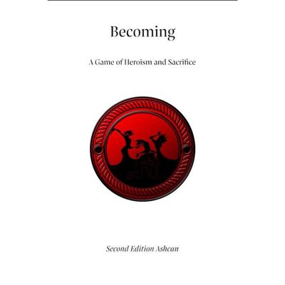 BECOMING: A GAME OF HEROISM &amp; SACRIFICE (2ND EDITION ASHCAN)