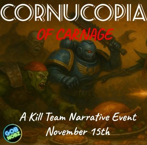 EVENT: CORNUCOPIA OF CARNAGE: A Kill Team Narrative Event [11/15] 12:00 PM