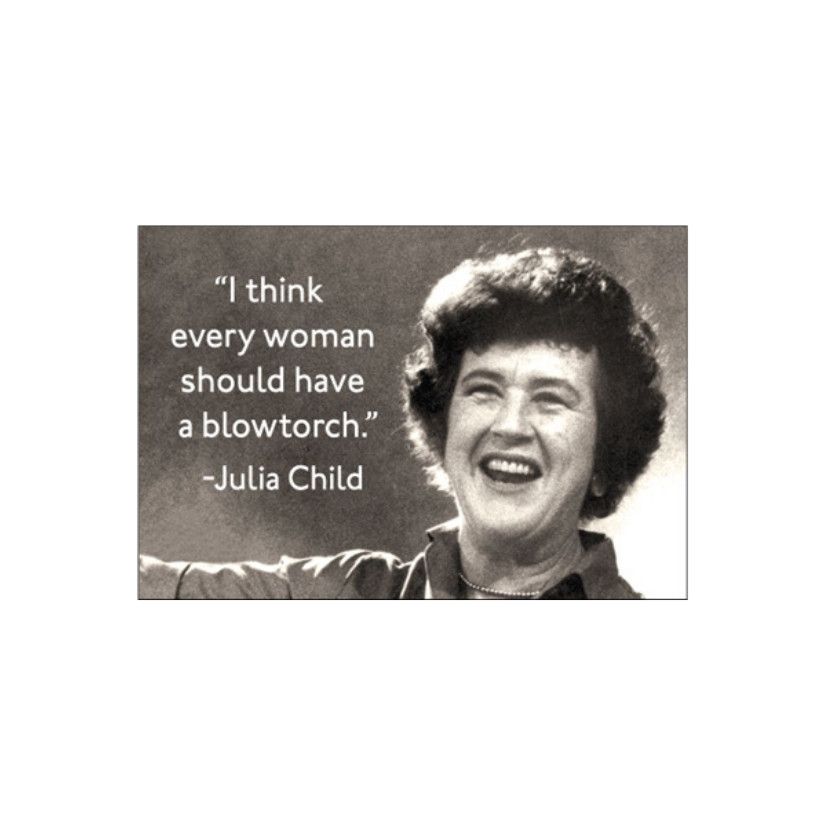 MAGNET: I THINK EVERY WOMAN SHOULD HAVE A BLOW TORCH