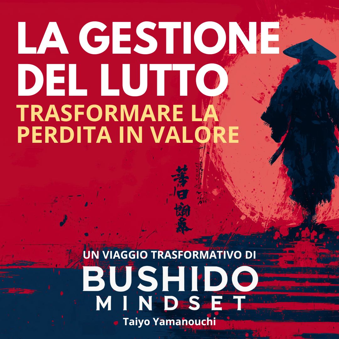 Bushido Mindset: Guida Essenziale alla gestione del lutto – Trova la Tua Via di Forza e Trasformazione