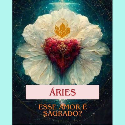 ÁRIES ESSE AMOR É SAGRADO?