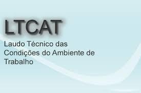 LTCAT - Laudo Técnico das Condições Ambientais do Trabalho