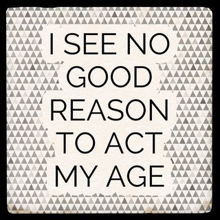 I SEE NO GOOD REASON TO ACT MY AGE COASTER